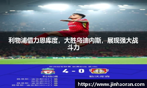利物浦借力恩库度，大胜乌迪内斯，展现强大战斗力