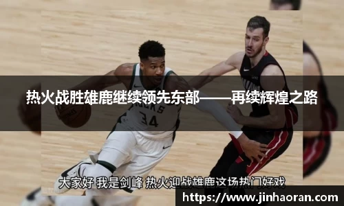 热火战胜雄鹿继续领先东部——再续辉煌之路