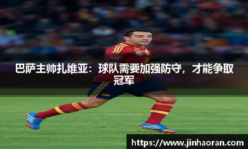 巴萨主帅扎维亚：球队需要加强防守，才能争取冠军