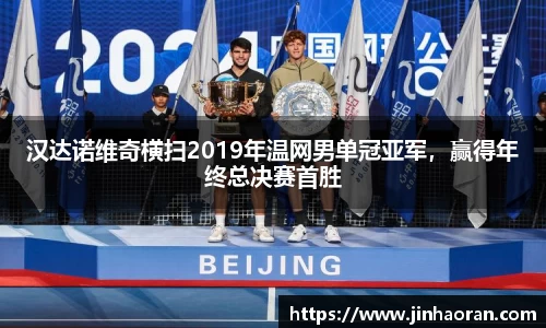 汉达诺维奇横扫2019年温网男单冠亚军，赢得年终总决赛首胜