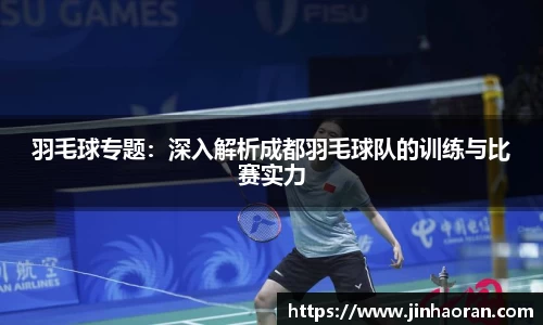 羽毛球专题：深入解析成都羽毛球队的训练与比赛实力