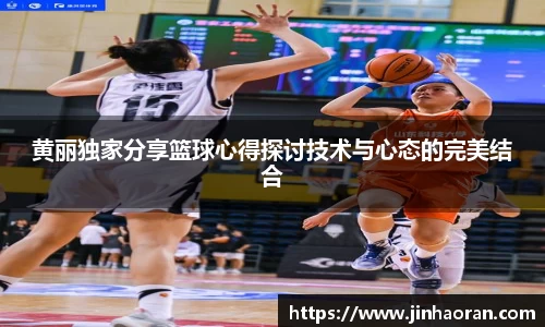 黄丽独家分享篮球心得探讨技术与心态的完美结合