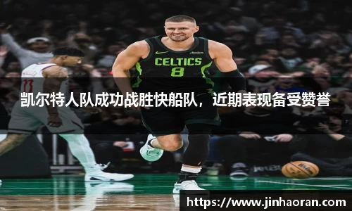 凯尔特人队成功战胜快船队，近期表现备受赞誉