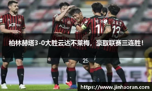 柏林赫塔3-0大胜云达不莱梅，豪取联赛三连胜！