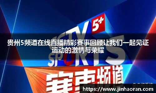 贵州5频道在线直播精彩赛事回顾让我们一起见证运动的激情与荣耀