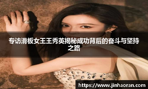 专访滑板女王王秀英揭秘成功背后的奋斗与坚持之路