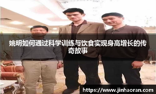 姚明如何通过科学训练与饮食实现身高增长的传奇故事