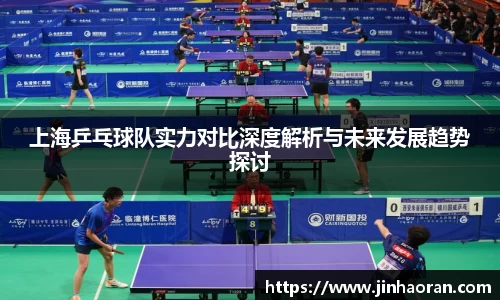 上海乒乓球队实力对比深度解析与未来发展趋势探讨