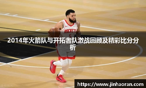 2014年火箭队与开拓者队激战回顾及精彩比分分析