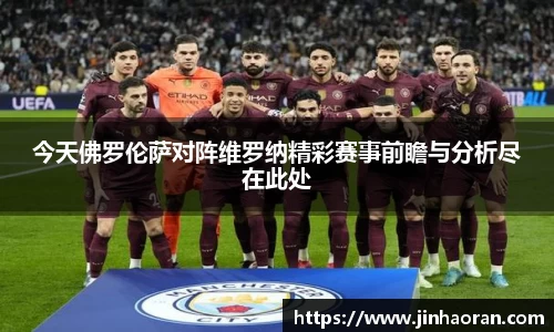 今天佛罗伦萨对阵维罗纳精彩赛事前瞻与分析尽在此处