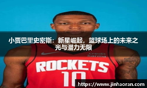 小贾巴里史密斯：新星崛起，篮球场上的未来之光与潜力无限