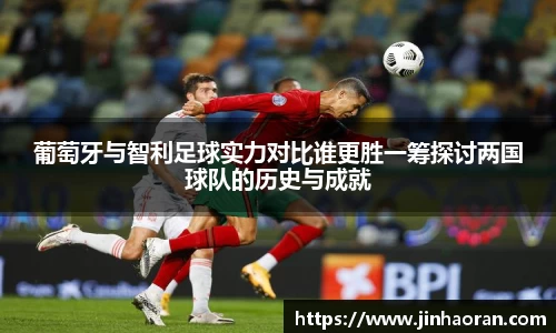 葡萄牙与智利足球实力对比谁更胜一筹探讨两国球队的历史与成就