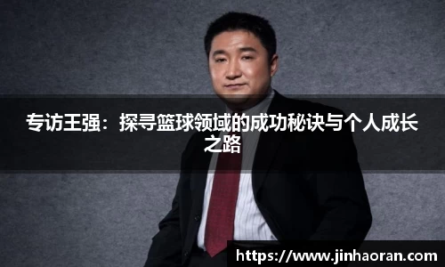 专访王强：探寻篮球领域的成功秘诀与个人成长之路